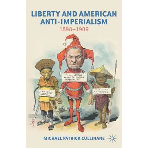 Liberty and American Anti-Imperialism: 1898-1909 - Hardcover