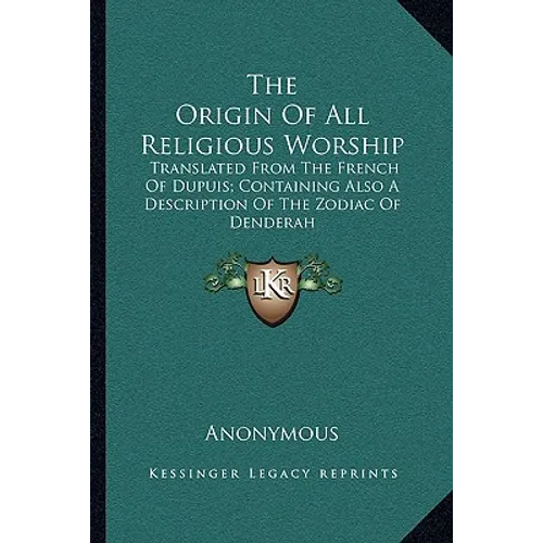 The Origin Of All Religious Worship: Translated From The French Of Dupuis; Containing Also A Description Of The Zodiac Of Denderah - Paperback