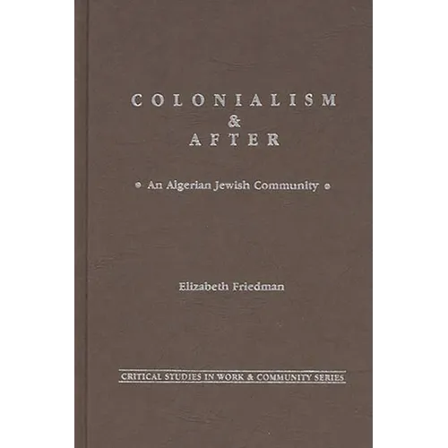 Colonialism and After: An Algerian Jewish Community - Hardcover