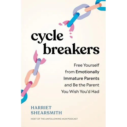Cycle Breakers: Free Yourself from Emotionally Immature Parents and Be the Parent You Wish You'd Had - Paperback