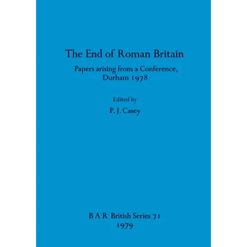 The End of Roman Britain: Papers arising from a Conference, Durham 1978 - Paperback