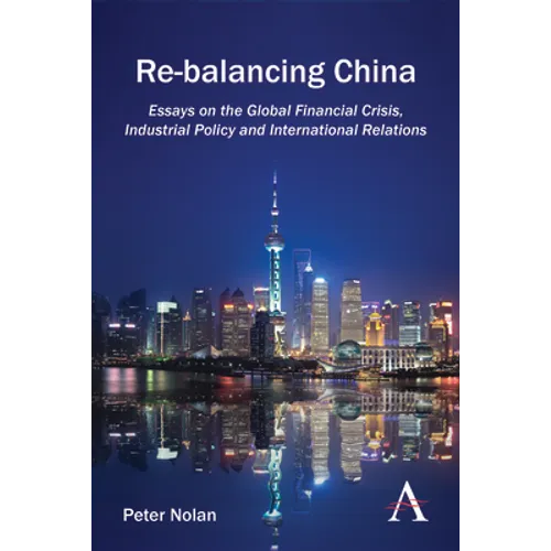 Re-Balancing China: Essays on the Global Financial Crisis, Industrial Policy and International Relations - Paperback