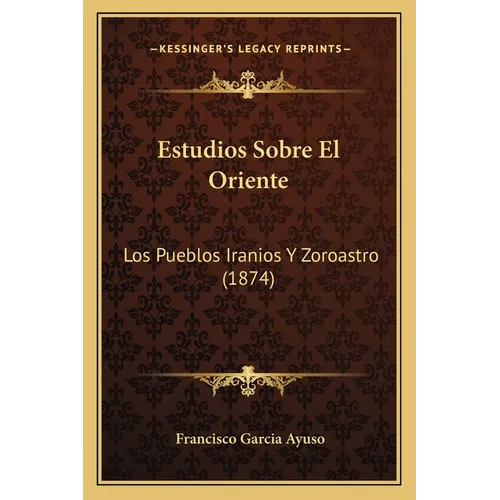 Estudios Sobre El Oriente: Los Pueblos Iranios Y Zoroastro (1874) - Paperback
