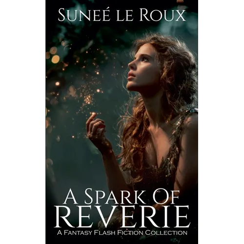 A Spark of Reverie: A Fantasy Flash Fiction Collection - Paperback