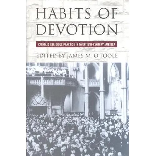 Habits of Devotion: Catholic Religious Practice in Twentieth-Century America - Hardcover
