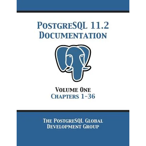 PostgreSQL 11 Documentation Manual Version 11.2: Volume 1 Chapters 1-36 - Paperback
