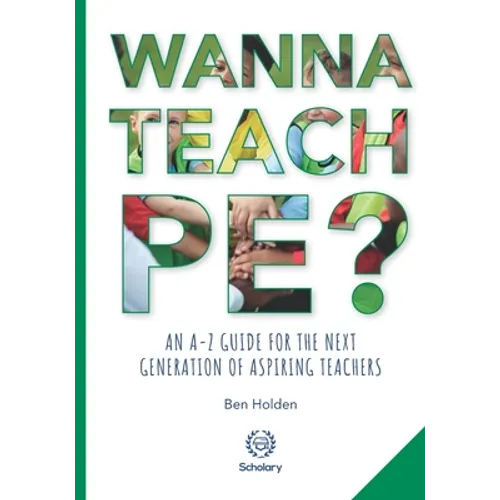 Wanna Teach PE?: An A-Z guide for the next generation of aspiring teachers