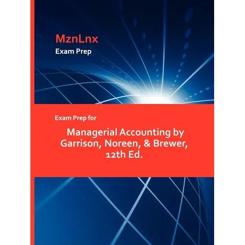 Exam Prep for Managerial Accounting by Garrison, Noreen, & Brewer, 12th Ed. - Paperback
