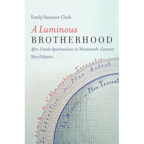 A Luminous Brotherhood: Afro-Creole Spiritualism in Nineteenth-Century New Orleans - Paperback