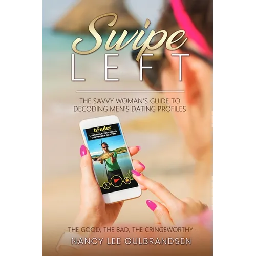 Swipe Left: The Savvy Woman's Guide To Decoding Men's Dating Profiles - Paperback