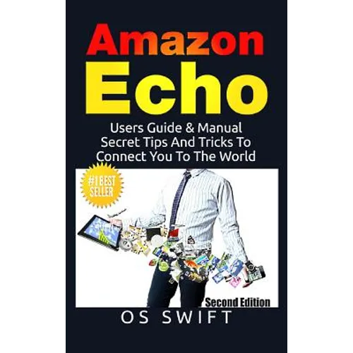 Amazon Echo: Users Guide & Manual To Amazon Echo: Secret Tips And Tricks To Connect You To The World - Hardcover