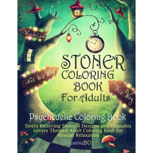 Stoner Coloring Book for Adults - Psychedelic Coloring Book: Stress Relieving Stoner's Designs and Cannabis Lovers Themed Coloring Book for Absolut Re