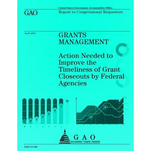 Grants Management: Action Needed to Improve the Timeliness of Grant Closeouts by Federal Agencies - Paperback