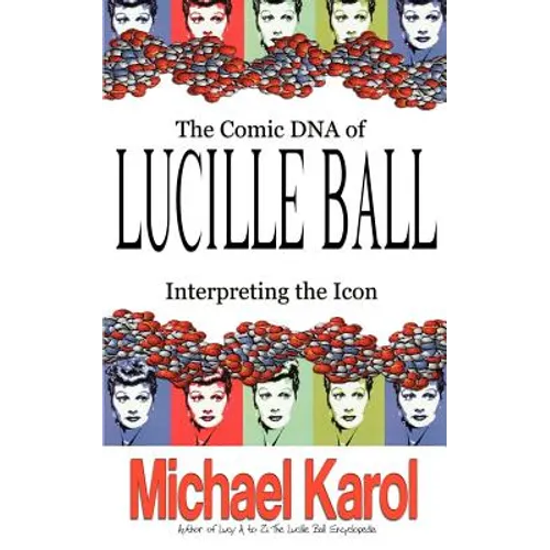The Comic DNA of Lucille Ball: Interpreting the Icon - Paperback