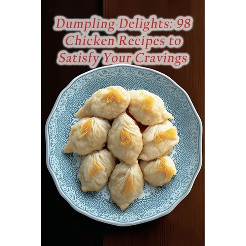 Dumpling Delights: 98 Chicken Recipes to Satisfy Your Cravings - Paperback