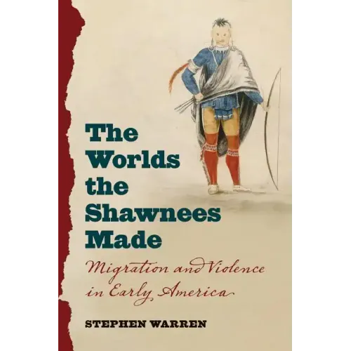 The Worlds the Shawnees Made: Migration and Violence in Early America - Paperback