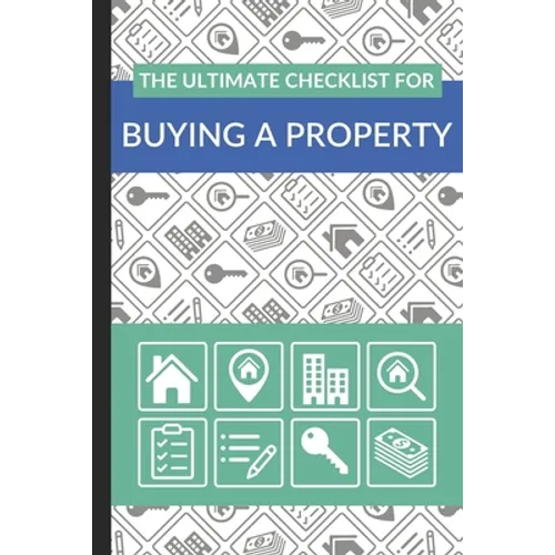 The Ultimate Checklist for Buying a Property: First Time Home Buyers Guide for Home Purchase, Property Inspection Checklist, House Flipping Book, Real - Paperback