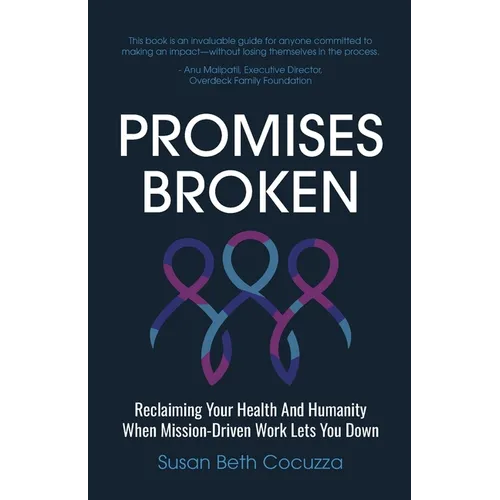 Promises Broken: Reclaiming Your Health And Humanity When Mission-Driven Work Lets You Down - Paperback