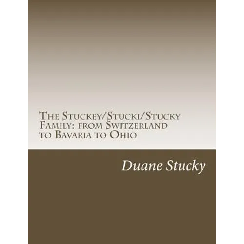 The Stuckey/Stucki/Stucky Familly: from Switzerland to Bavaria to Ohio - Paperback