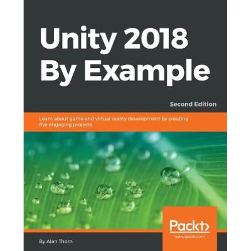 Unity 2018 By Example - Second Edition: Learn about game and virtual reality development by creating five engaging projects - Paperback