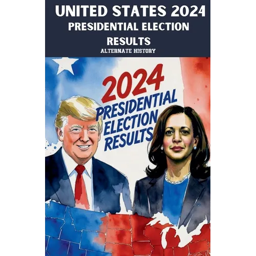 United States 2024 Presidential Election Results Alternate History - Paperback
