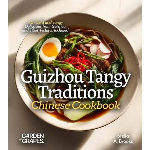 Guizhou Tangy Traditions, Chinese Cookbook: 60+ Bold and Tangy Delicacies from Guizhou and Tibet, Pictures Included - Paperback