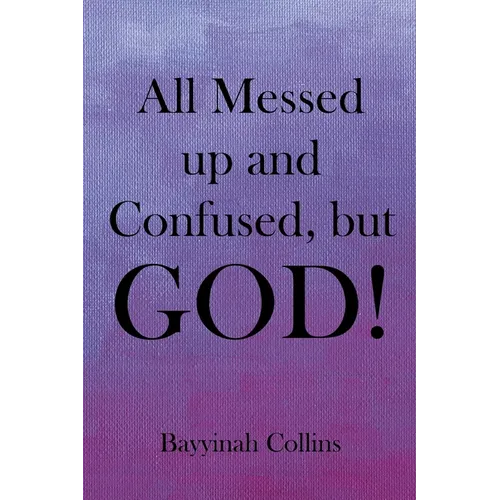 All Messed up and Confused, but God! - Paperback