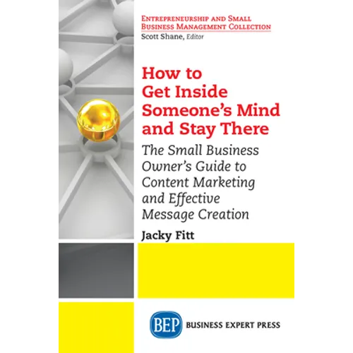 How to Get Inside Someone's Mind and Stay There: The Small Business Owner's Guide to Content Marketing and Effective Message Creation - Paperback