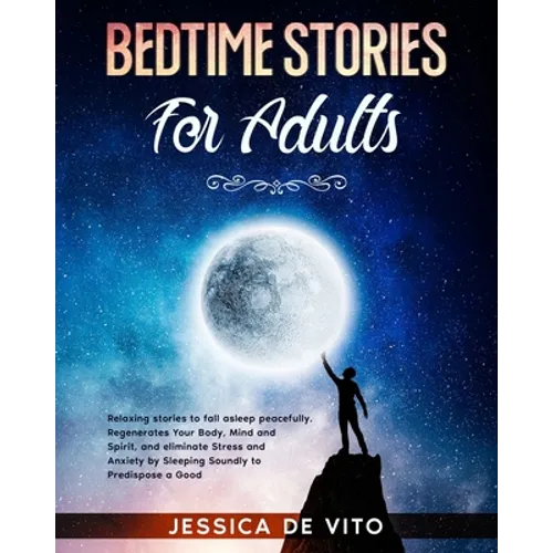 Bedtime Stories for Adults: Relaxing stories to fall asleep peacefully. Regenerates Your Body, Mind and Spirit, and eliminate Stress and Anxiety b - Paperback