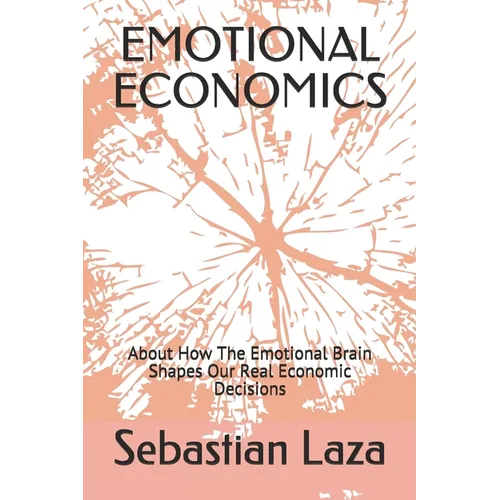 Emotional Economics: About How The Emotional Brain Shapes Our Real Economic Decisions - Paperback