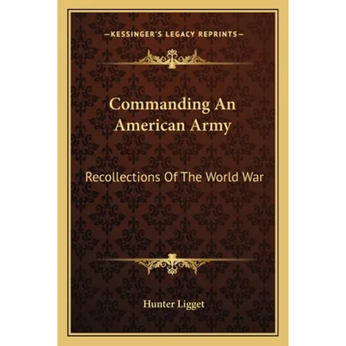 Commanding An American Army: Recollections Of The World War - Paperback