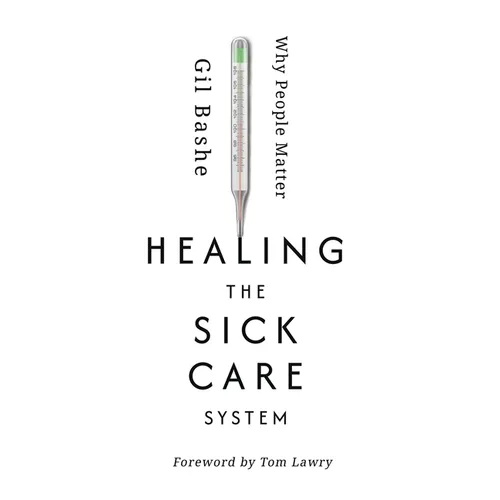 Healing the Sick Care System: Why People Matter - Hardcover