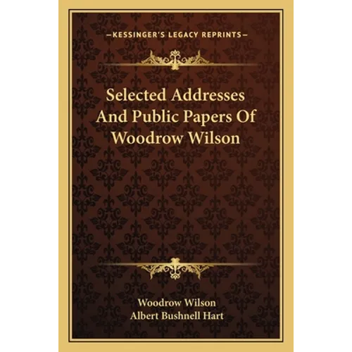 Selected Addresses And Public Papers Of Woodrow Wilson - Paperback