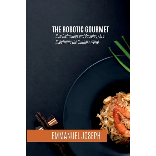 The Robotic Gourmet, How Technology and Sociology Are Redefining the Culinary World - Paperback