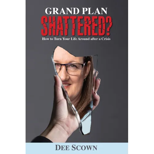 Grand Plan Shattered?: How To Turn Your Life Around After a Crisis