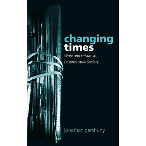 Changing Times: Work and Leisure in Postindustrial Society - Hardcover