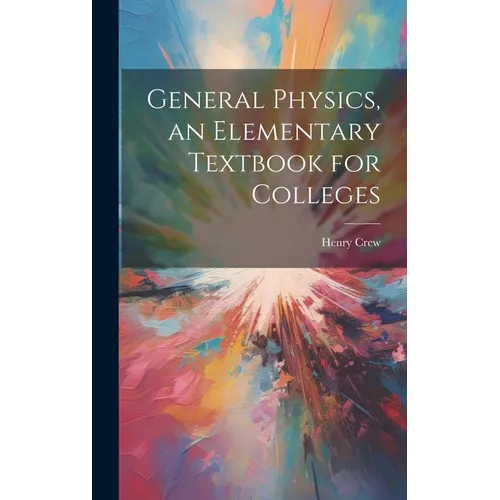 General Physics, an Elementary Textbook for Colleges - Hardcover