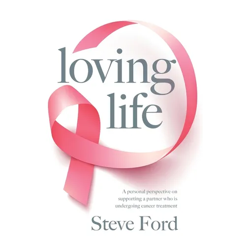 Loving Life: Family Health, Emotional Wellbeing, Self-Help, and Holistic Care During Cancer Treatment. An Inspirational, First Hand - Paperback