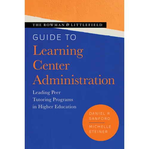 The Rowman & Littlefield Guide to Learning Center Administration: Leading Peer Tutoring Programs in Higher Education - Paperback