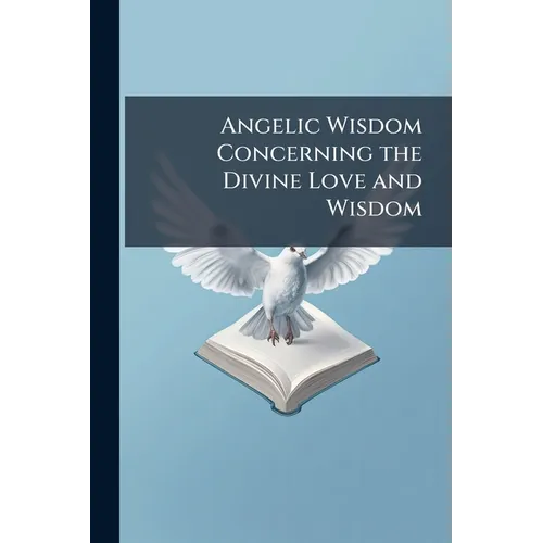 Angelic Wisdom Concerning the Divine Love and Wisdom - Paperback