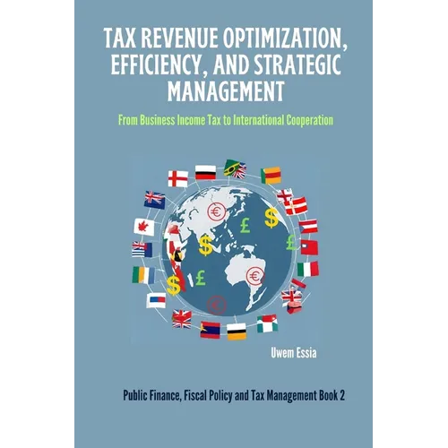 Tax Revenue Optimization, Efficiency, and Strategic Management: From Business Income Tax to International Cooperation - Paperback