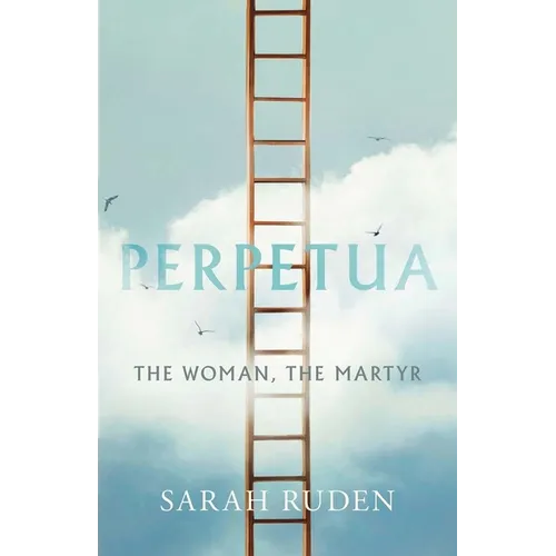 Perpetua: The Woman, the Martyr
