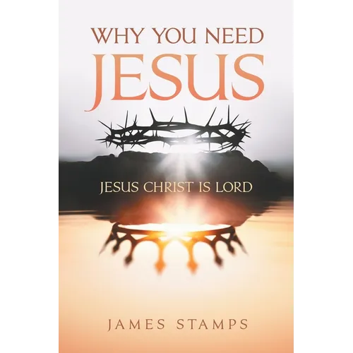 Why You Need Jesus: Jesus Christ Is Lord - Paperback