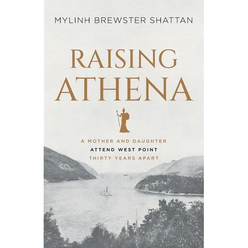 Raising Athena: A Mother and Daughter Attend West Point Thirty Years Apart - Paperback