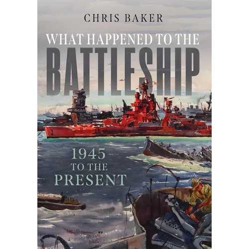 What Happened to the Battleship: 1945 to Present - Hardcover