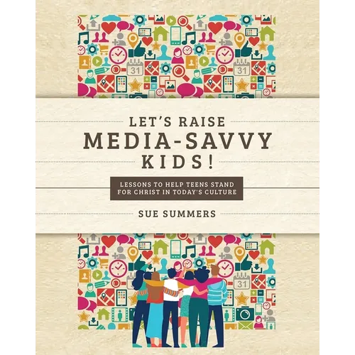 Let's Raise Media-Savvy Kids!: Lessons To Help Teens Stand For Christ In Today's Culture - Paperback