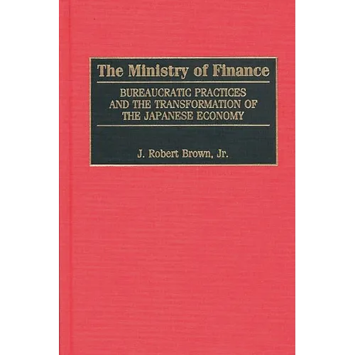The Ministry of Finance: Bureaucratic Practices and the Transformation of the Japanese Economy - Hardcover