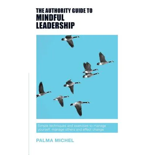 The Authority Guide to Mindful Leadership: Simple techniques and exercises to manage yourself, manage others and effect change - Paperback