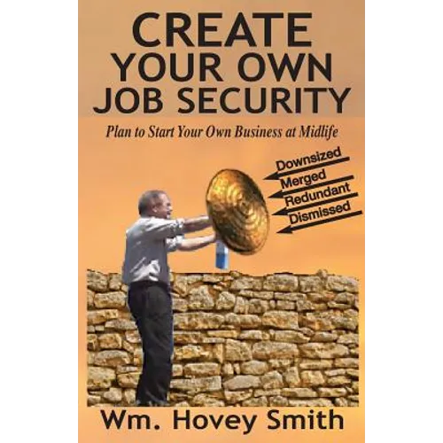Create Your Own Job Security: Plan to Start Your Own Business at Midlife - Paperback