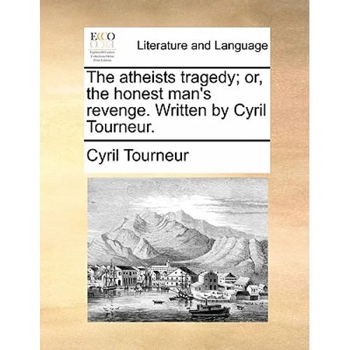 The atheists tragedy; or, the honest man's revenge. Written by Cyril Tourneur. - Paperback